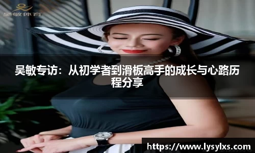 吴敏专访：从初学者到滑板高手的成长与心路历程分享