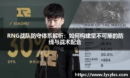 RNG战队防守体系解析:如何构建坚不可摧的防线与战术配合