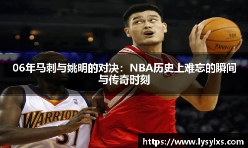06年马刺与姚明的对决：NBA历史上难忘的瞬间与传奇时刻