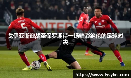戈伊亚斯迎战圣保罗期待一场精彩绝伦的足球对决