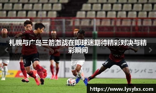 札幌与广岛三箭激战在即球迷期待精彩对决与精彩瞬间