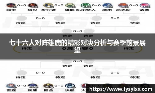 七十六人对阵雄鹿的精彩对决分析与赛季前景展望