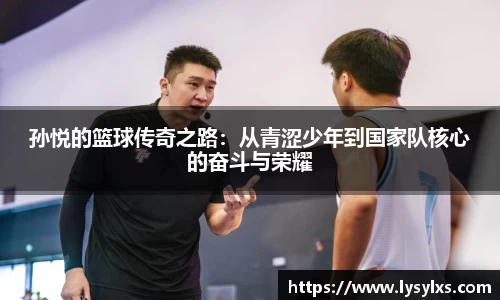 孙悦的篮球传奇之路：从青涩少年到国家队核心的奋斗与荣耀